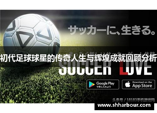 初代足球球星的传奇人生与辉煌成就回顾分析
